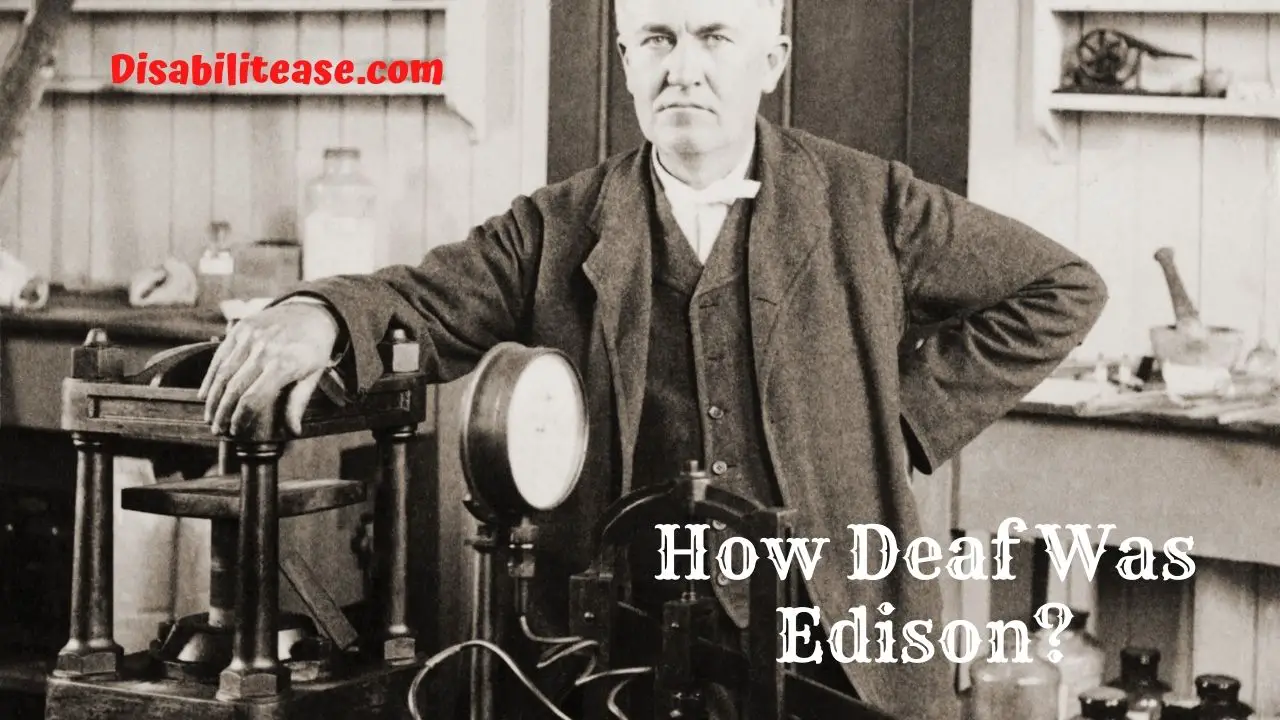 How Deaf Was Edison And What Is The Cause? 