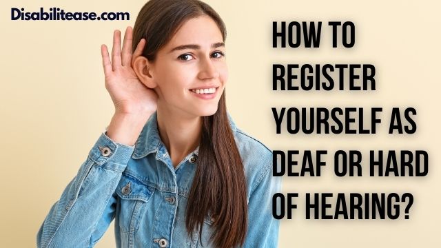 How To Register Yourself As Deaf Or Hard Of Hearing