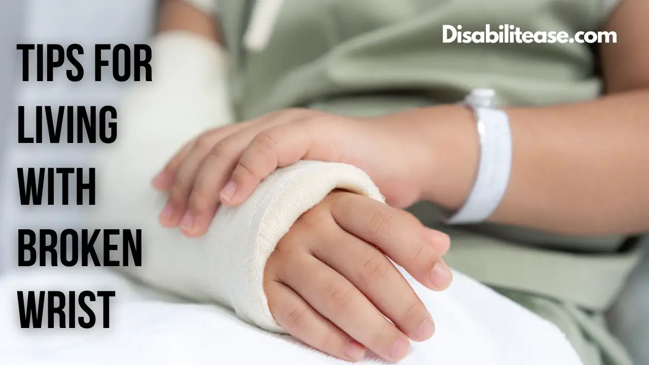 Tips For Living With Broken Wrist Disabilitease